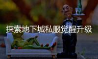 探索地下城私服觉醒升级的秘密