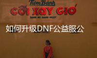 如何升级DNF公益服公会守护石