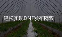 轻松实现DNF发布网双开的完整流程
