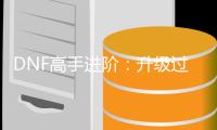DNF高手进阶：升级过程中如何快速积累史诗装备？