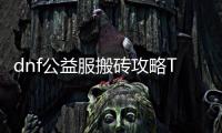 dnf公益服搬砖攻略TOP10